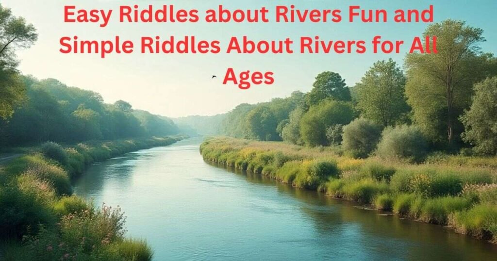 easy riddles about rivers fun and simple riddles about rivers for all ages 1