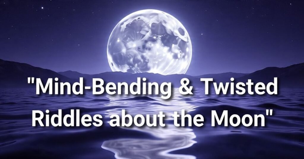mind bending and twisted riddles about the moon
