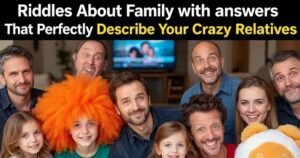 Riddles About Family with answers That Perfectly Describe Your Crazy Relatives