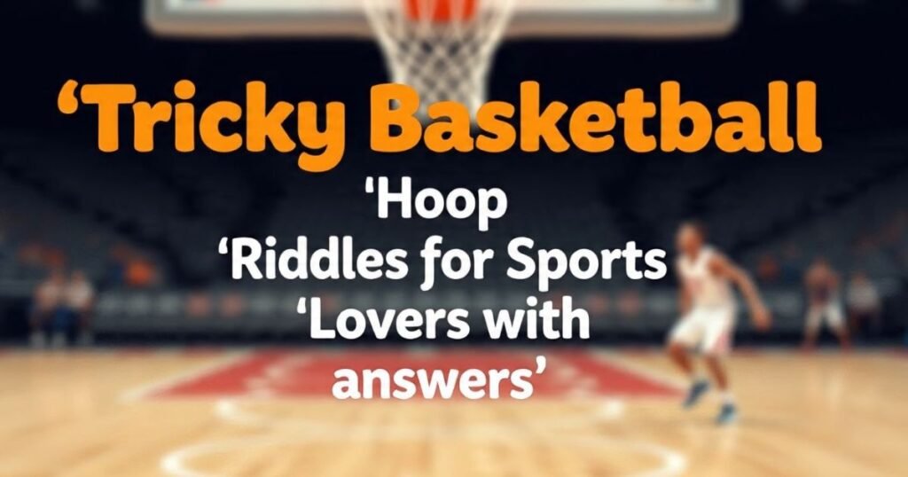 tricky basketball hoop riddles for sports lovers with answers